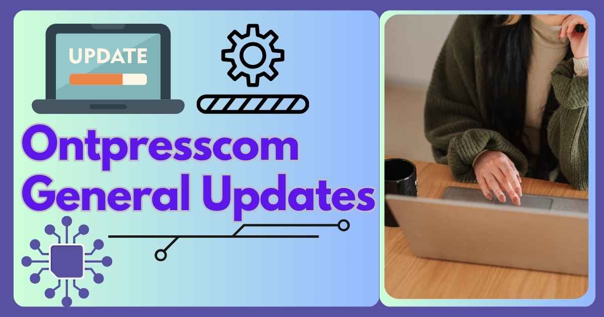 Ontpresscom General Updates: The Latest Insights and Trends